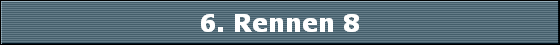 6. Rennen 8